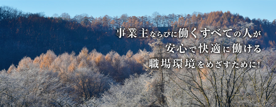 事業主ならびに働くすべての人が安心で快適に働ける職場環境を目指すために！